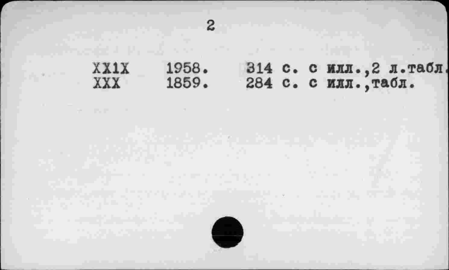 ﻿2
XXIX	1958.	314 с. с илл.,2 л.табл
XXX	1859.	284 с. с илл.,табл.